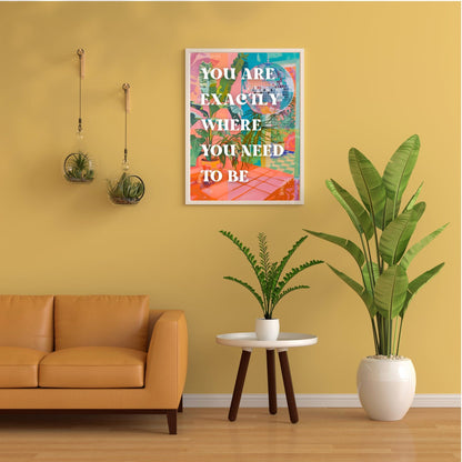 You Are Exactly Where You Need To Be Print