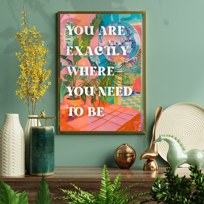 You Are Exactly Where You Need To Be Print