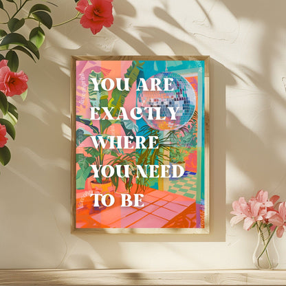 You Are Exactly Where You Need To Be Print