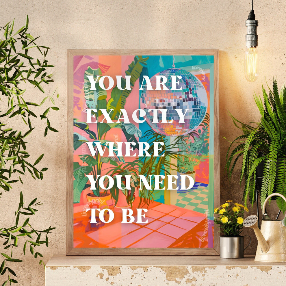 You Are Exactly Where You Need To Be Print