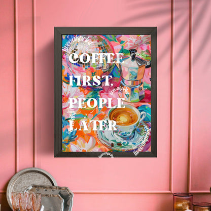 Coffee First, People Later Print