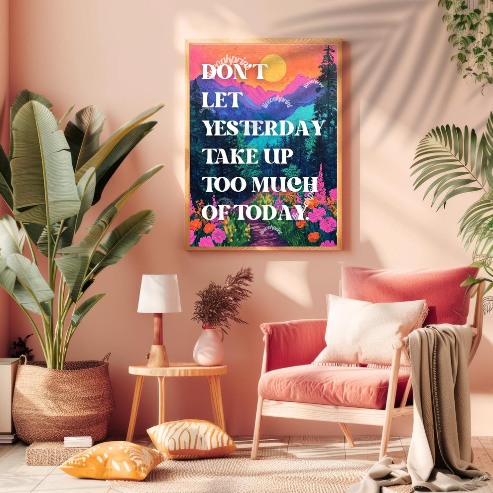 Don't Let Yesterday Take Up Too Much Of Today Print